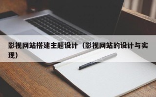 临沧影视网站搭建主题设计（影视网站的设计与实现）