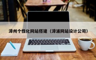 临沧漳州个性化网站搭建（漳浦网站设计公司）