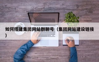 临沧如何搭建集团网站群聊号（集团网站建设链接）