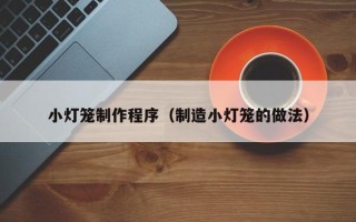 临沧小灯笼制作程序（制造小灯笼的做法）