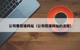临沧公司要搭建网站（公司搭建网站的流程）